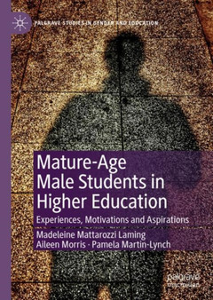 Mature-Age Male Students in Higher Education : Experiences, Motivations and Aspirations Mature-Age Male Students in Higher Education : Experiences, Motivations and Aspirations