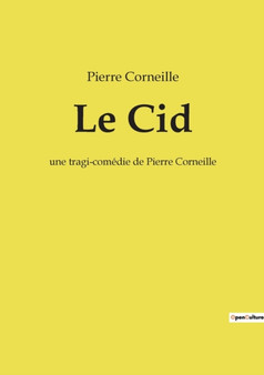 Le Cid : une tragi-comedie de Pierre Corneille