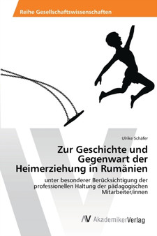 Zur Geschichte und Gegenwart der Heimerziehung in Rumanien