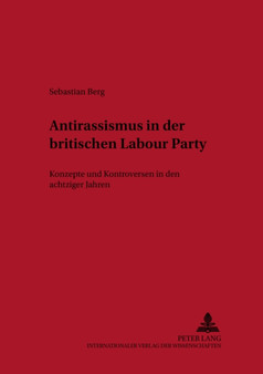 Antirassismus in der britischen Labour Party : Konzepte und Kontroversen in den achtziger Jahren Antirassismus in der britischen Labour Party : Konzepte und Kontroversen in den achtziger Jahren