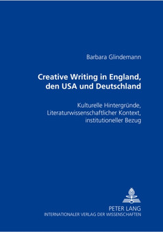 Creative Writing in England, Den USA Und Deutschland : Kulturelle Hintergruende, Literaturwissenschaftlicher Kontext, Institutioneller Bezug