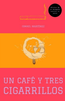 Un Cafe Y Tres Cigarrillos : Relatos de un misogino asesino en serie
