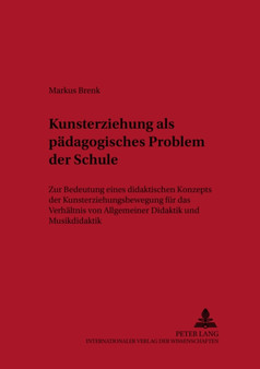 Kunsterziehung ALS Paedagogisches Problem Der Schule : Zur Bedeutung Eines Didaktischen Konzepts Der Kunsterziehungsbewegung Fuer Das Verhaeltnis Von Allgemeiner Didaktik Und Musikdidaktik : 29 Kunsterziehung ALS Paedagogisches Problem Der Schule : Zur Bedeutung Eines Didaktischen Konzepts Der Kunsterziehungsbewegung Fuer Das Verhaeltnis Von Allgemeiner Didaktik Und Musikdidaktik : 29