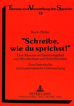 ??Schreibe, wie du sprichst!?? : Eine Maxime im Spannungsfeld von Muendlichkeit und Schriftlichkeit. Eine historische und systematische Untersuchung