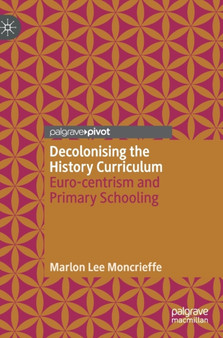 Decolonising the History Curriculum : Euro-centrism and Primary Schooling