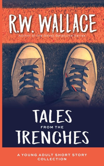 Tales From the Trenches : A Young Adult Short Story Collection