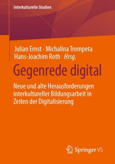 Gegenrede digital : Neue und alte Herausforderungen interkultureller Bildungsarbeit in Zeiten der Digitalisierung Gegenrede digital : Neue und alte Herausforderungen interkultureller Bildungsarbeit in Zeiten der Digitalisierung