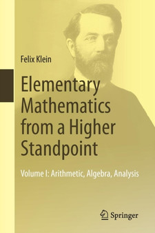 Elementary Mathematics from a Higher Standpoint : Volume I: Arithmetic, Algebra, Analysis