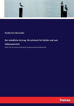 Der mundliche Vortrag. Ein Lehrbuch fur Schuler und zum Selbstunterricht : Erster Teil: die reine und deutliche Aussprache des Hochdeutschen