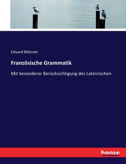 Franzoesische Grammatik : Mit besonderer Berucksichtigung des Lateinischen