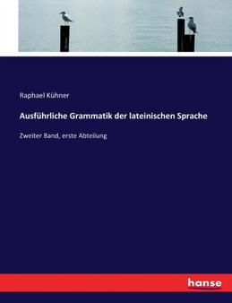Ausfuhrliche Grammatik der lateinischen Sprache : Zweiter Band, erste Abteilung