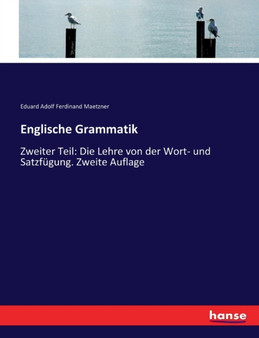 Englische Grammatik : Zweiter Teil: Die Lehre von der Wort- und Satzfugung. Zweite Auflage Englische Grammatik : Zweiter Teil: Die Lehre von der Wort- und Satzfugung. Zweite Auflage