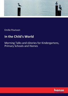 In the Child's World : Morning Talks and sStories for Kindergartens, Primary Schools and Homes
