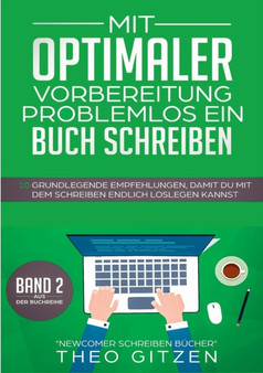 Mit optimaler Vorbereitung problemlos ein Buch schreiben : 10 grundlegende Empfehlungen, damit Du mit dem Schreiben endlich loslegen kannst