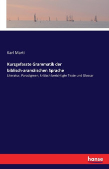 Kurzgefasste Grammatik der biblisch-aramaischen Sprache : Literatur, Paradigmen, kritisch berichtigte Texte und Glossar