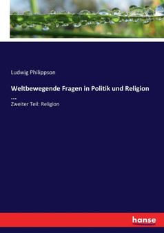 Weltbewegende Fragen in Politik und Religion ... : Zweiter Teil: Religion