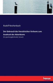 Der Gebrauch des franzoesischen Verbums zum Ausdruck des Adverbiums : Ein sprachvergleichender Versuch Der Gebrauch des franzoesischen Verbums zum Ausdruck des Adverbiums : Ein sprachvergleichender Versuch