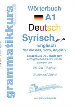 Woerterbuch Deutsch - Syrisch - Englisch A1 : Lernwortschatz A1 Sprachkurs DEUTSCH zum erfolgreichen Selbstlernen fur TeilnehmerInnen aus Syrien