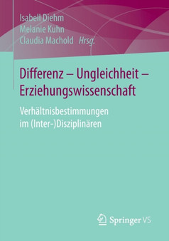 Differenz - Ungleichheit - Erziehungswissenschaft : Verhaltnisbestimmungen im (Inter-)Disziplinaren Differenz - Ungleichheit - Erziehungswissenschaft : Verhaltnisbestimmungen im (Inter-)Disziplinaren