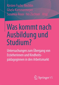 Was kommt nach Ausbildung und Studium? : Untersuchungen zum UEbergang von Erzieherinnen und Kindheitspadagoginnen in den Arbeitsmarkt