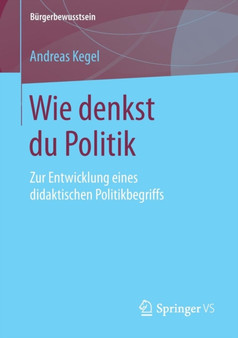 Wie denkst du Politik : Zur Entwicklung eines didaktischen Politikbegriffs