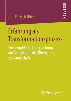 Erfahrung als Transformationsprozess : Eine empirische Untersuchung am Gegenstand des UEbergangs zur Vaterschaft
