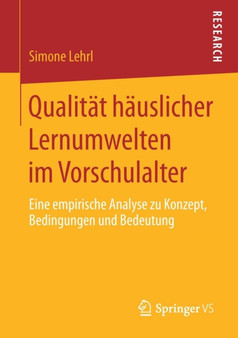 Qualitat hauslicher Lernumwelten im Vorschulalter : Eine empirische Analyse zu Konzept, Bedingungen und Bedeutung