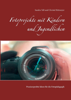 Fotoprojekte mit Kindern und Jugendlichen : Praxiserprobte Ideen fur die Fotopadagogik