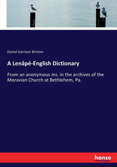 A Lenape-English Dictionary : From an anonymous ms. in the archives of the Moravian Church at Bethlehem, Pa.