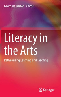 Literacy in the Arts : Retheorising Learning and Teaching