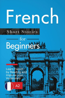 French Short Stories for Beginners : Learn French by Reading and Improve Your Vocabulary