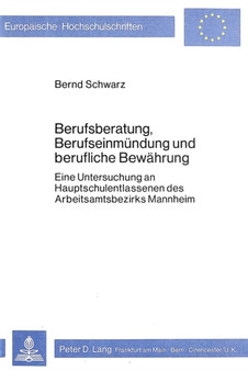Berufsberatung, Berufseinmuendung und berufliche Bewaehrung : Eine Untersuchung an Hauptschulentlassenen des Arbeitsamtsbezirks Mannheim
