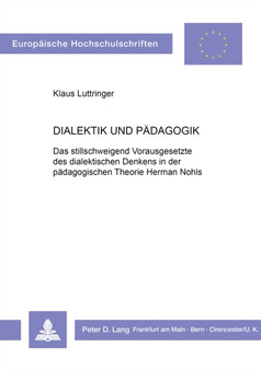 Dialektik und Paedagogik : Das stillschweigend Vorausgesetzte des dialektischen Denkens in der paedagogischen Theorie Herman Nohls