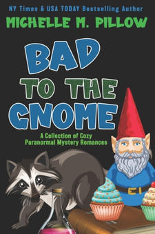 Bad to the Gnome : A Collection of Cozy Paranormal Mystery Romances