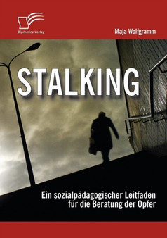 Stalking : Ein sozialpadagogischer Leitfaden fur die Beratung der Opfer