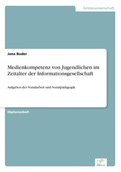 Medienkompetenz von Jugendlichen im Zeitalter der Informationsgesellschaft : Aufgaben der Sozialarbeit und Sozialpadagogik