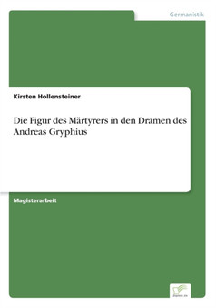 Die Figur des Martyrers in den Dramen des Andreas Gryphius