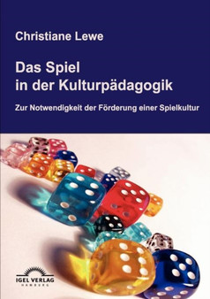 Das Spiel in der Kulturpadagogik : Zur Notwendigkeit der gezielten Foerderung einer Spielkultur