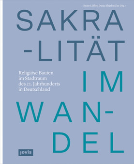Sakralitat im Wandel : Religiose Bauten im Stadtraum des 21. Jahrhunderts in Deutschland Sakralitat im Wandel : Religiose Bauten im Stadtraum des 21. Jahrhunderts in Deutschland