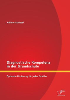 Diagnostische Kompetenz in der Grundschule : Optimale Foerderung fur jeden Schuler Diagnostische Kompetenz in der Grundschule : Optimale Foerderung fur jeden Schuler