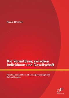 Die Vermittlung zwischen Individuum und Gesellschaft : Psychoanalytische und sozialpsychologische Betrachtungen