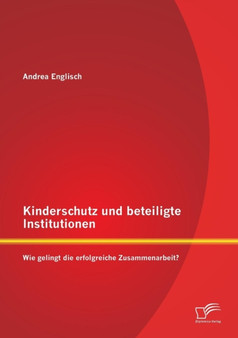 Kinderschutz Und Beteiligte Institutionen : Wie Gelingt Die Erfolgreiche Zusammenarbeit?