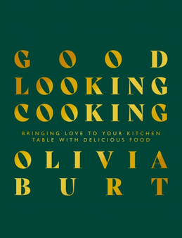 Good Looking Cooking : Bringing love to your kitchen table with delicious food