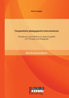 Tiergestutzte Padagogische Interventionen : Entstehung Und Probleme Im Spannungsfeld Von Therapie Und Padagogik