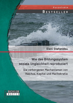 Wie Das Bildungssystem Soziale Ungleichheit Reproduziert : Die Verborgenen Mechanismen Von Habitus, Kapital Und Meritokratie Wie Das Bildungssystem Soziale Ungleichheit Reproduziert : Die Verborgenen Mechanismen Von Habitus, Kapital Und Meritokratie