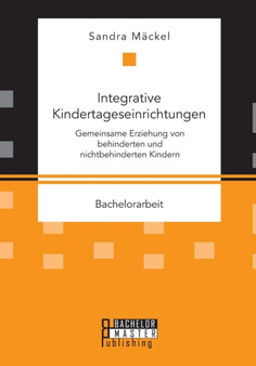 Integrative Kindertageseinrichtungen : Gemeinsame Erziehung Von Behinderten Und Nichtbehinderten Kindern