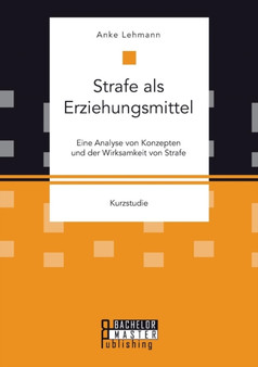 Strafe ALS Erziehungsmittel : Eine Analyse Von Konzepten Und Der Wirksamkeit Von Strafe