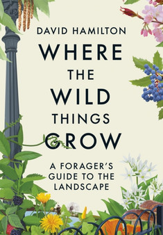 Where the Wild Things Grow : A Forager's Guide to the Landscape