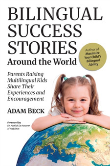 Bilingual Success Stories Around the World : Parents Raising Multilingual Kids Share Their Experiences and Encouragement