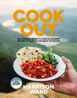 Cook Out : Fell Foodie's guide to over 80 gourmet recipes to cook in the great outdoors